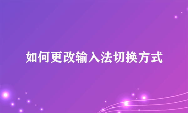 如何更改输入法切换方式