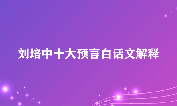 刘培中十大预言白话文解释