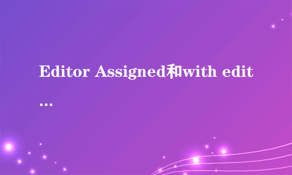 Editor Assigned和with editor的区别