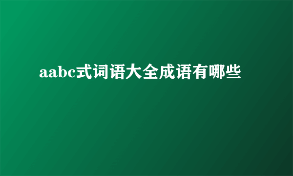 aabc式词语大全成语有哪些