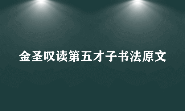 金圣叹读第五才子书法原文