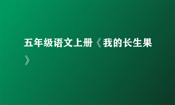 五年级语文上册《我的长生果》