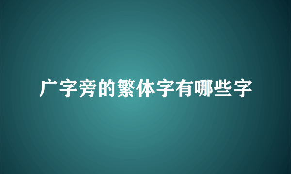 广字旁的繁体字有哪些字