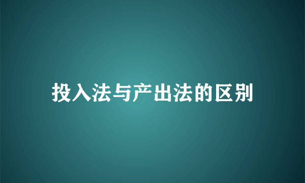 投入法与产出法的区别