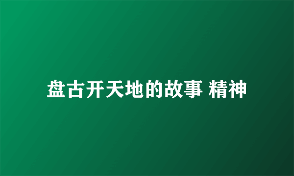 盘古开天地的故事 精神