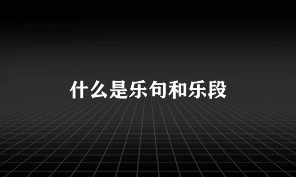 什么是乐句和乐段