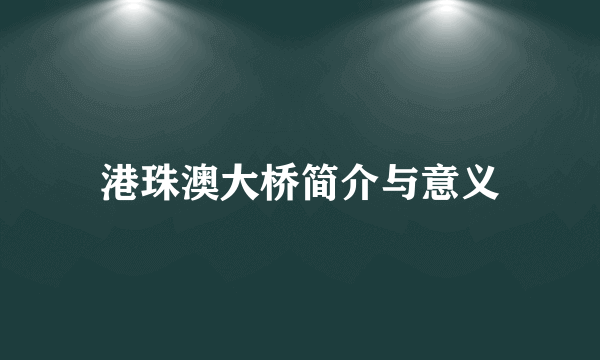 港珠澳大桥简介与意义