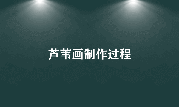 芦苇画制作过程