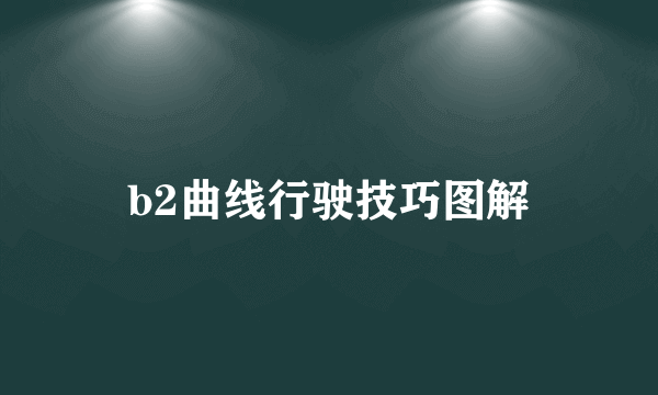 b2曲线行驶技巧图解