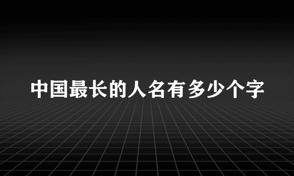中国最长的人名有多少个字