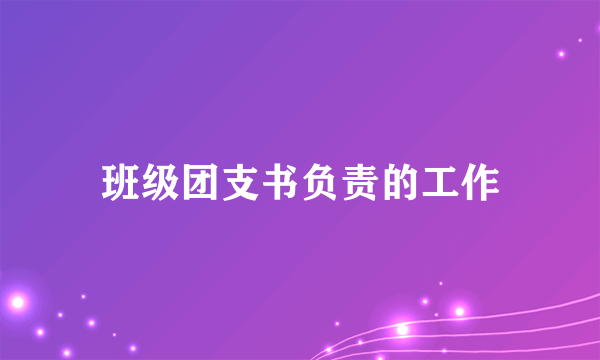 班级团支书负责的工作