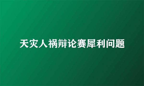 天灾人祸辩论赛犀利问题