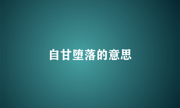 自甘堕落的意思