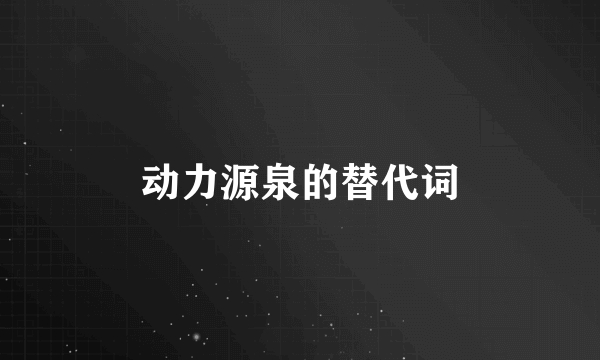 动力源泉的替代词