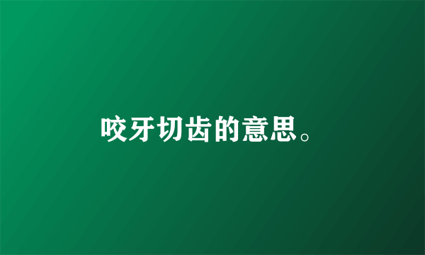 咬牙切齿的意思。