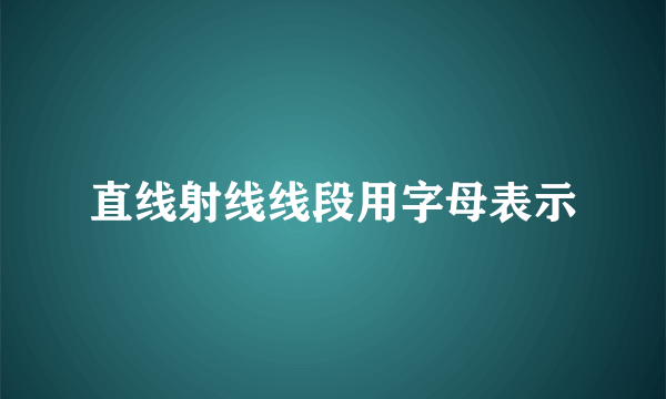 直线射线线段用字母表示