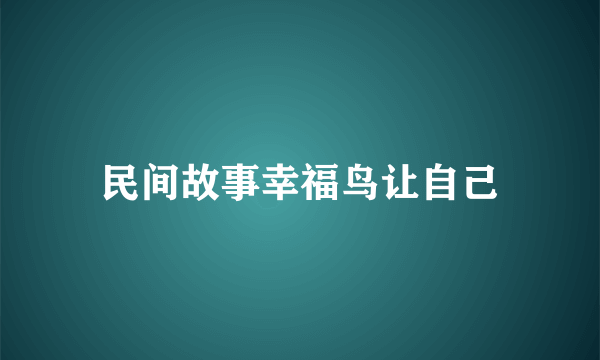 民间故事幸福鸟让自己