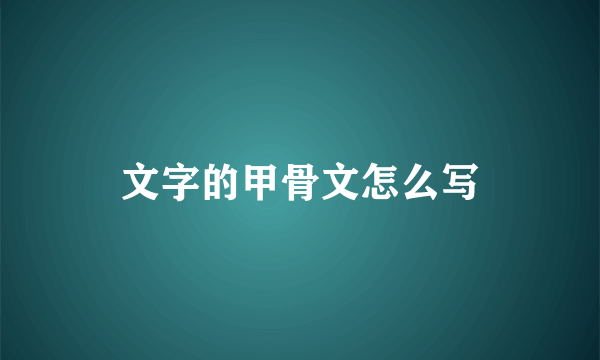 文字的甲骨文怎么写