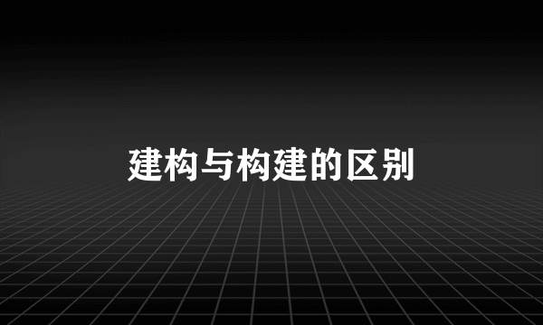 建构与构建的区别