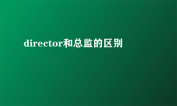 director和总监的区别