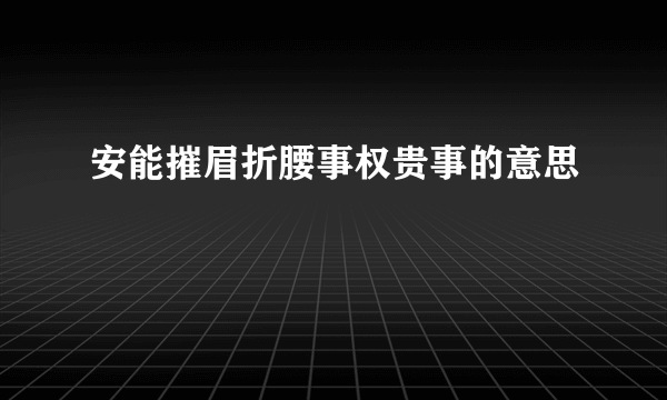 安能摧眉折腰事权贵事的意思