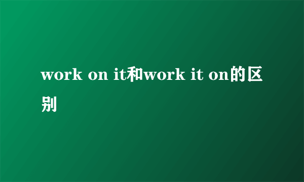 work on it和work it on的区别