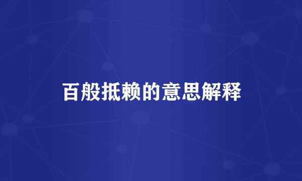 百般抵赖的意思解释