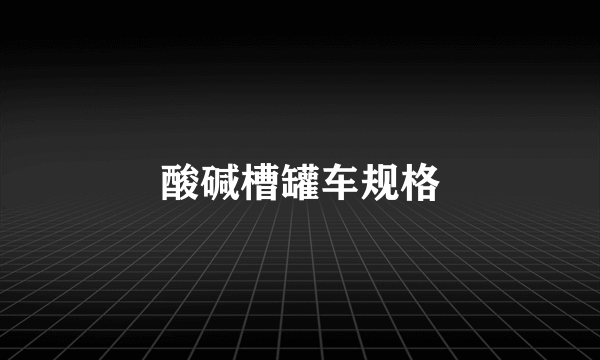 酸碱槽罐车规格