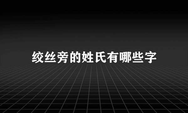 绞丝旁的姓氏有哪些字