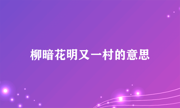 柳暗花明又一村的意思