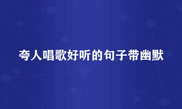 夸人唱歌好听的句子带幽默