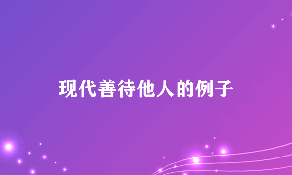 现代善待他人的例子