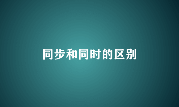 同步和同时的区别