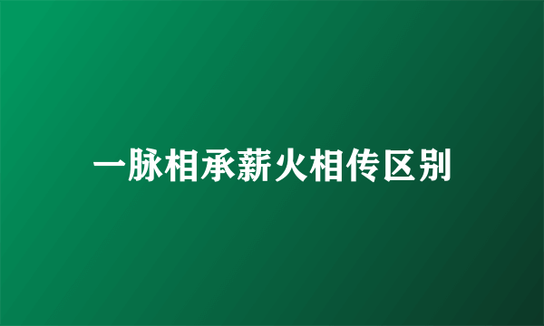 一脉相承薪火相传区别