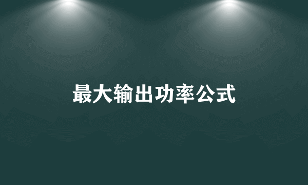 最大输出功率公式
