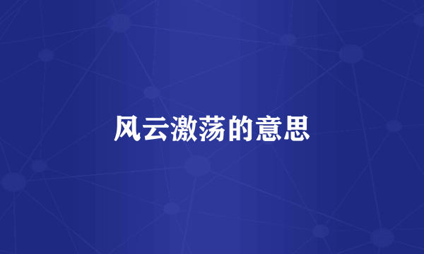 风云激荡的意思