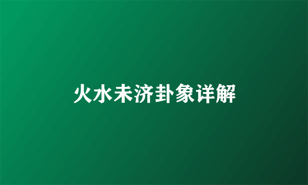 火水未济卦象详解