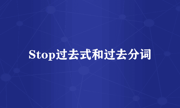 Stop过去式和过去分词