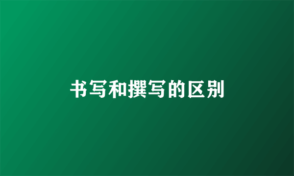 书写和撰写的区别