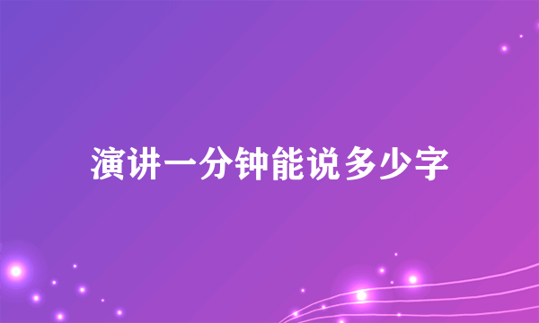 演讲一分钟能说多少字