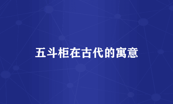五斗柜在古代的寓意