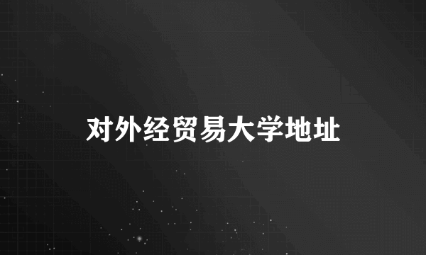 对外经贸易大学地址