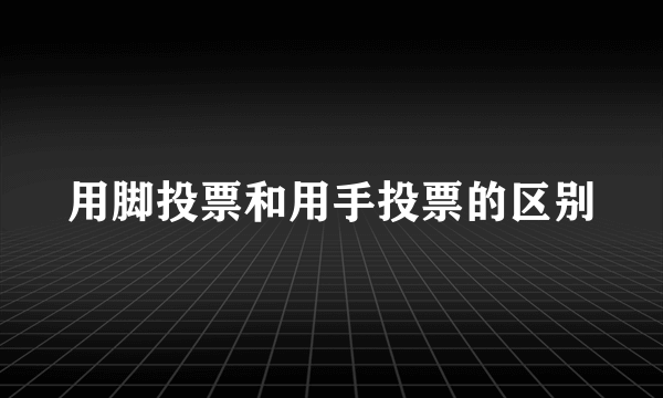 用脚投票和用手投票的区别