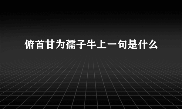 俯首甘为孺子牛上一句是什么