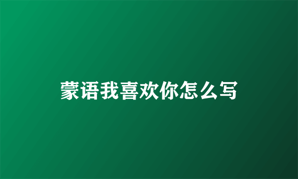 蒙语我喜欢你怎么写