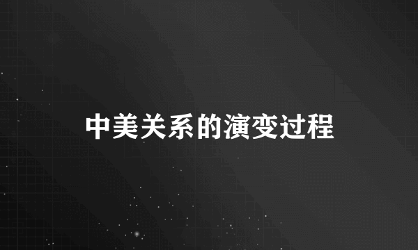 中美关系的演变过程