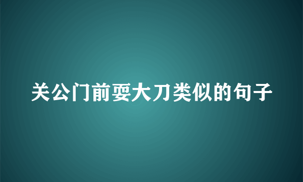 关公门前耍大刀类似的句子