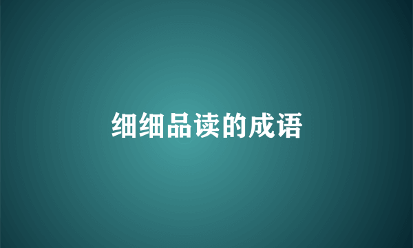 细细品读的成语