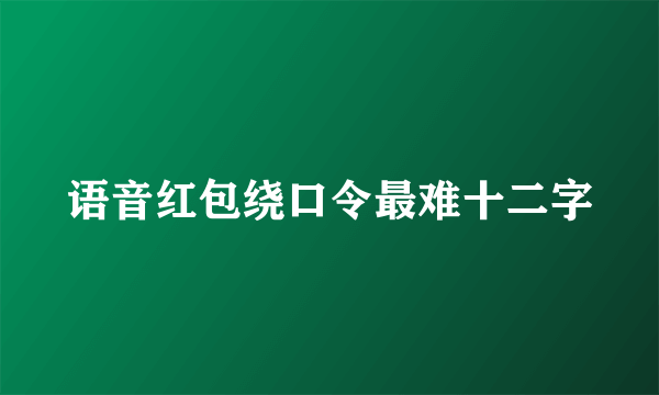 语音红包绕口令最难十二字