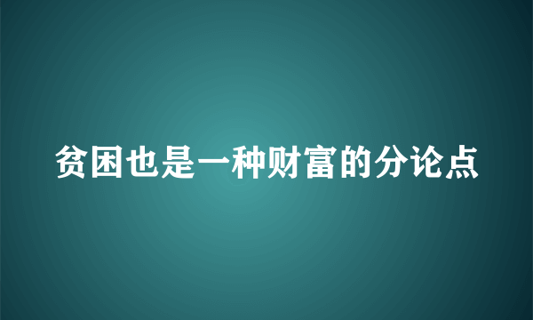贫困也是一种财富的分论点
